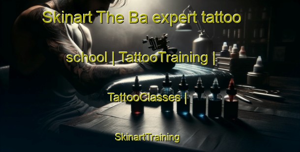 Skinart The Ba expert tattoo school | TattooTraining | TattooClasses | SkinartTraining-Chad